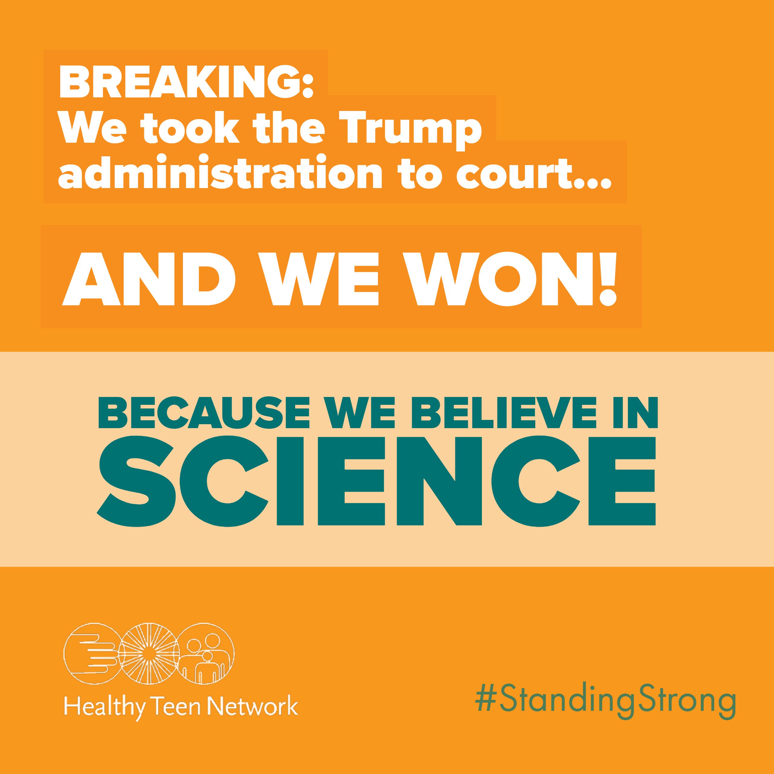 Image of word art: %22Breaking: We took the Trump administration to court...and we won! Becaues we believe in Science. #standingstrong%22and Healthy Teen Network logo