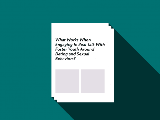 What Works When Engaging In Real Talk With Foster Youth Around Dating and Sexual Behaviors?