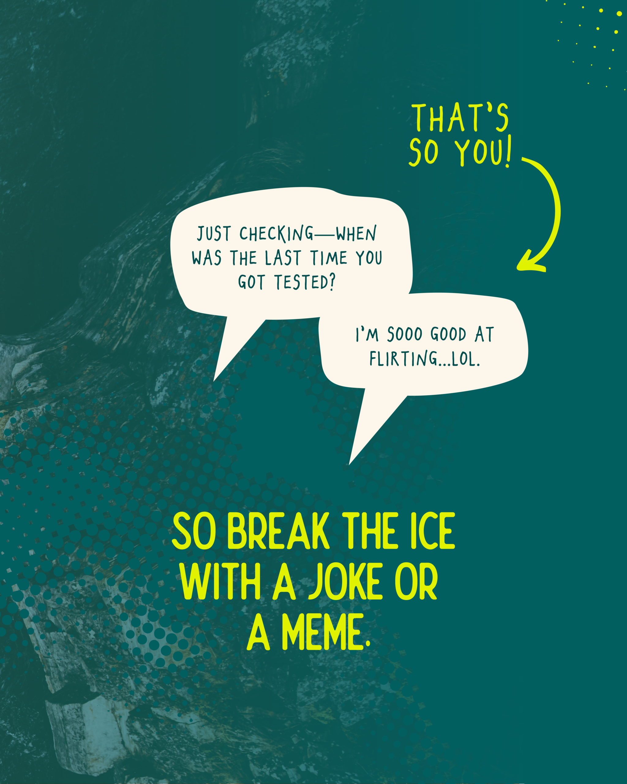 So break the ice with a joke or a meme. Speech bubbles reading: "Just checking--when was the last time you got tested? I'm sooo good at flirting...lol." An arrow pointing at the speech bubbles says, "That's so you!