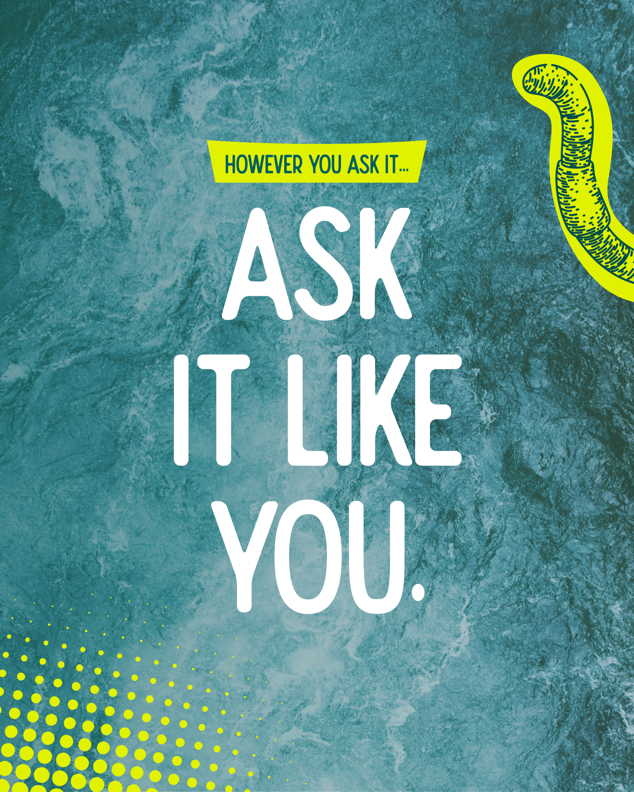 However you ask it... Ask it like you.