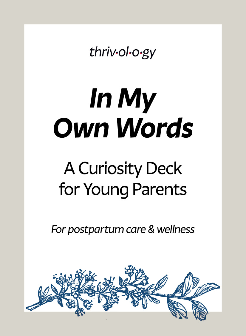 Thrivology In My Own Words A Curiosity Deck for Young Parents For postpartum care & wellness