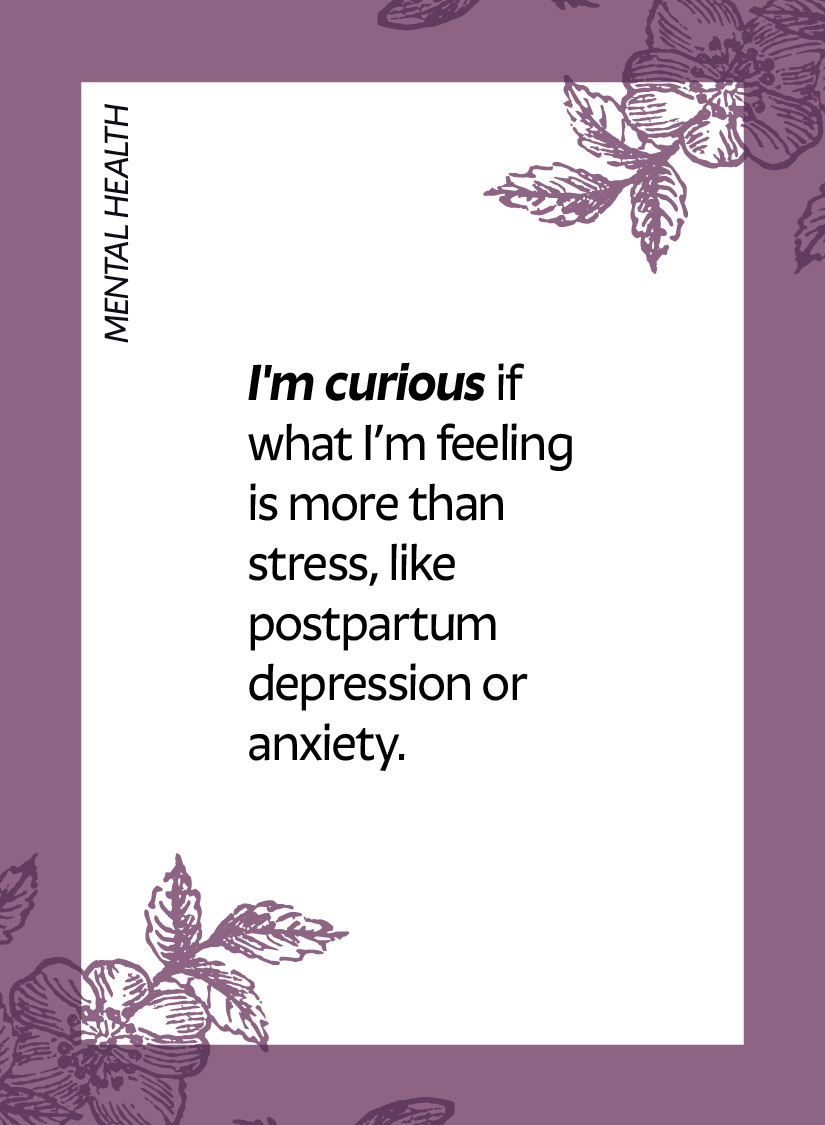 Mental health. I'm curious if what I’m feeling is more than stress, like postpartum depression or anxiety.