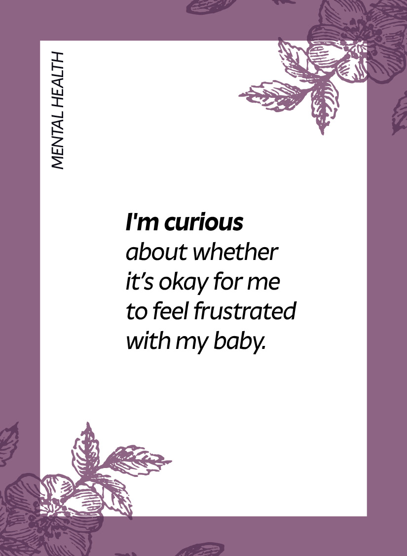 Mental health. I'm curious about whether it’s okay for me to feel frustrated with my baby.