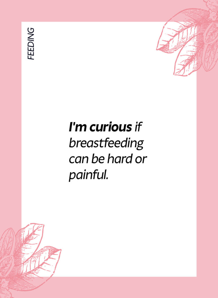 Feeding. I'm curious if breastfeeding can be hard or painful.