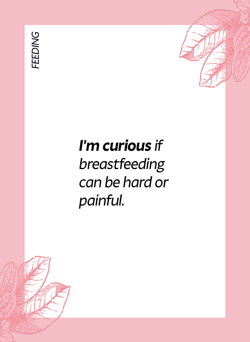 Feeding. I'm curious if breastfeeding can be hard or painful.