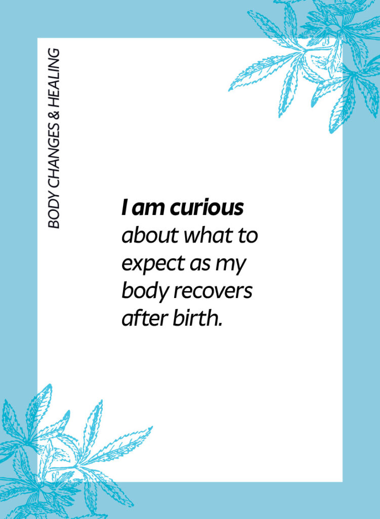 Body changes & healing. I am curious about what to expect as my body recovers after birth.