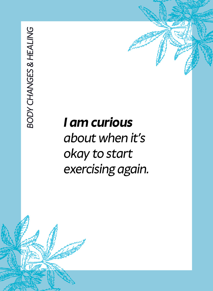 Body changes & healing. I am curious about when it’s okay to start exercising again.