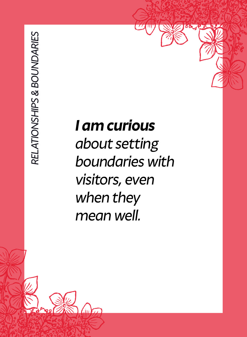 Relationships & boundaries. I am curious about setting boundaries with visitors, even when they mean well.