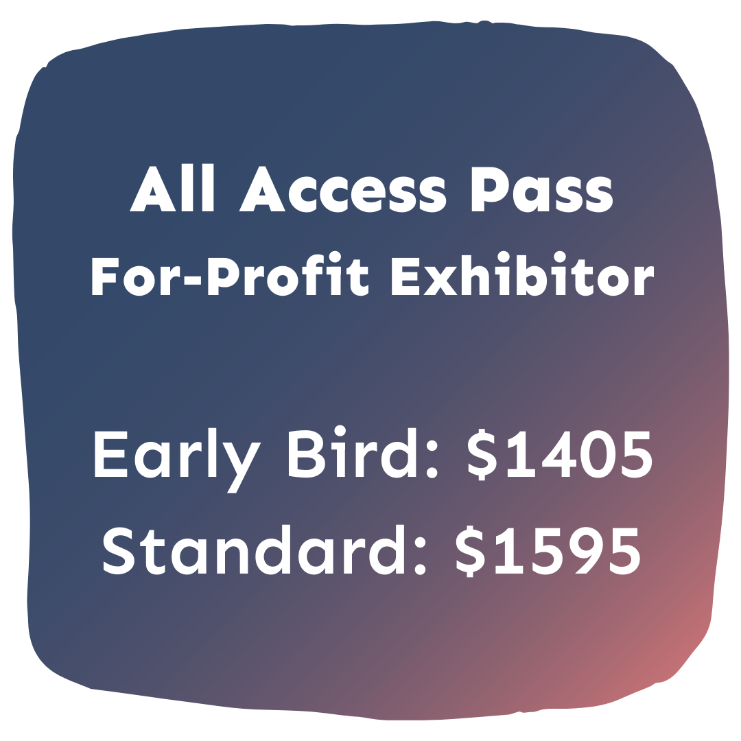 All Access Pass<br />
For-Profit Exhibitor, Early Bird: $1405, Standard: $1595