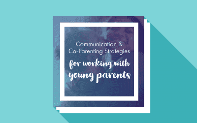 Communication & Co-Parenting Strategies for Working with Young Parents