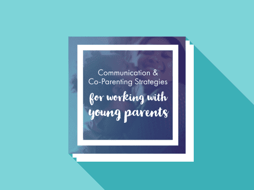 Communication & Co-Parenting Strategies for Working with Young Parents