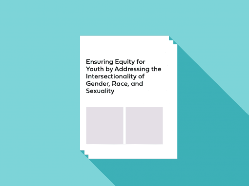 Ensuring Equity for Youth by Addressing the Intersectionality of Gender, Race, and Sexuality