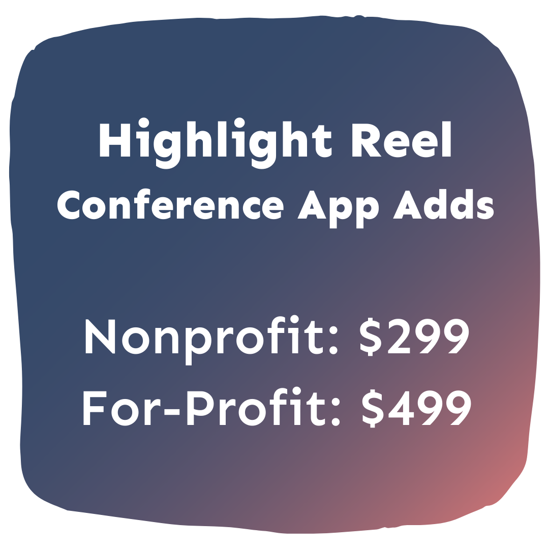 Highlight Reel<br />
Conference App Adds, Nonprofit: $299, For-Profit: $499