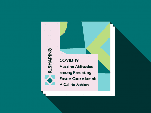 COVID-19 Vaccine Attitudes among Parenting Foster Care Alumni: A Call to Action