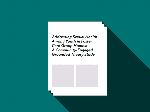 Addressing Sexual Health Among Youth in Foster Care Group Homes: A Community-Engaged Grounded Theory Study