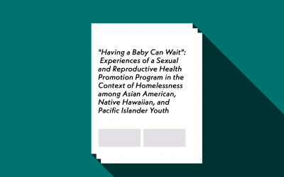 “Having a Baby Can Wait”: Experiences of a Sexual and Reproductive Health Promotion Program in the Context of Homelessness among Asian American, Native Hawaiian, and Other Pacific Islander Youth