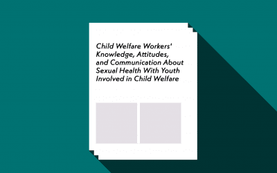 Child Welfare Workers’ Knowledge, Attitudes, and Communication About Sexual Health With Youth Involved in Child Welfare